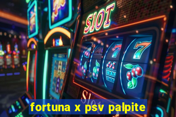 fortuna x psv palpite